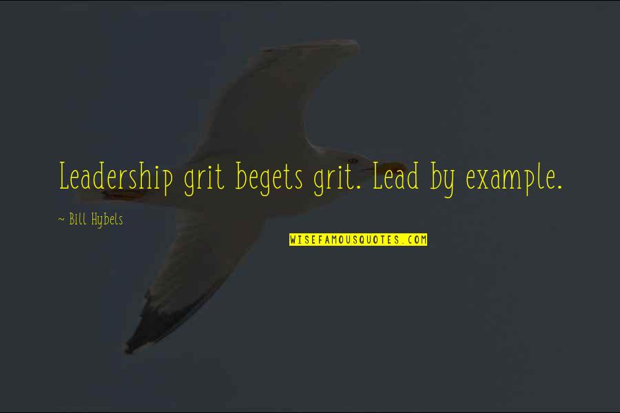 Rudeboy Reason Quotes By Bill Hybels: Leadership grit begets grit. Lead by example.