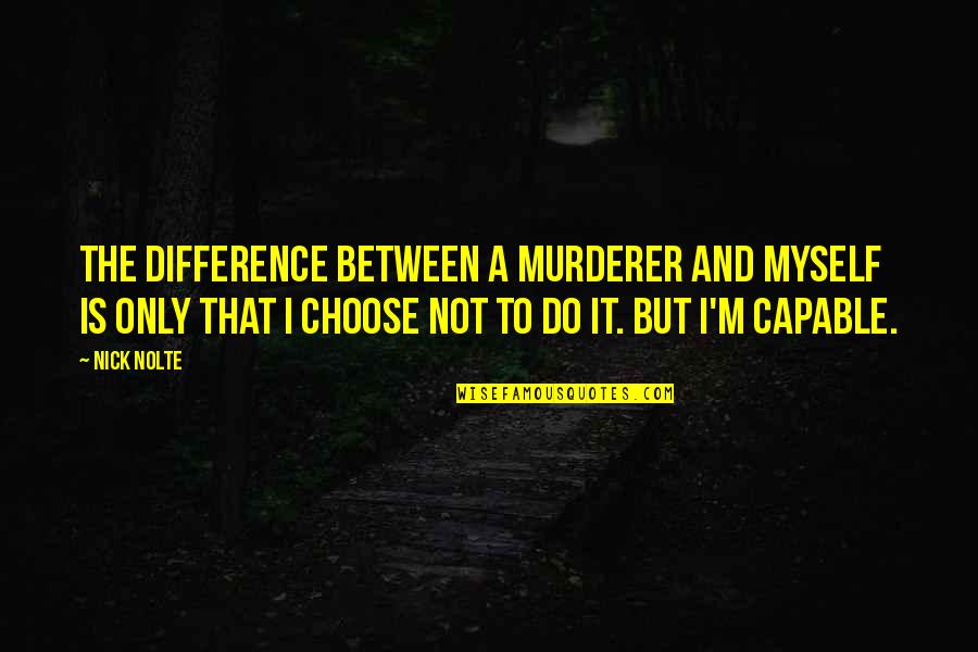 Rudeboy Reason Quotes By Nick Nolte: The difference between a murderer and myself is