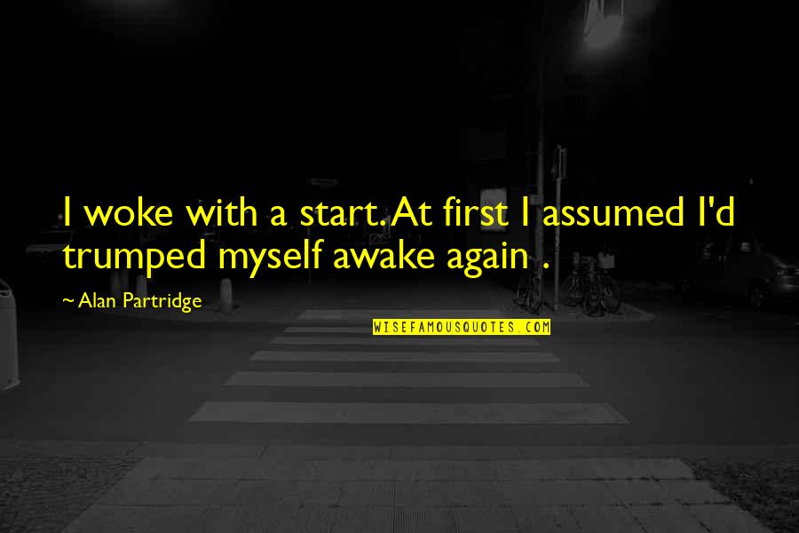 Rudeis Quotes By Alan Partridge: I woke with a start. At first I