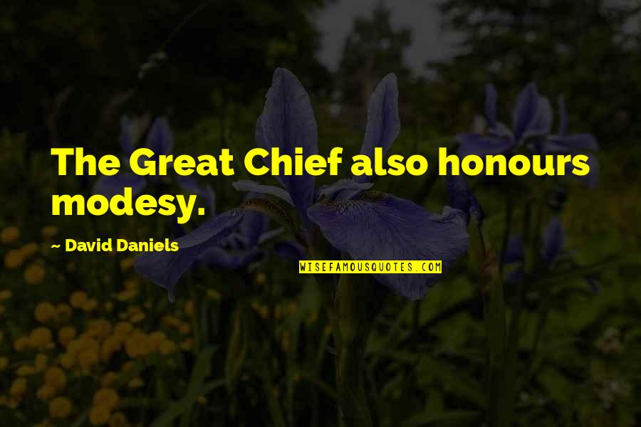 Rudeism Quotes By David Daniels: The Great Chief also honours modesy. Rudeism Quotes By David Daniels: The Great Chief also honours modesy.