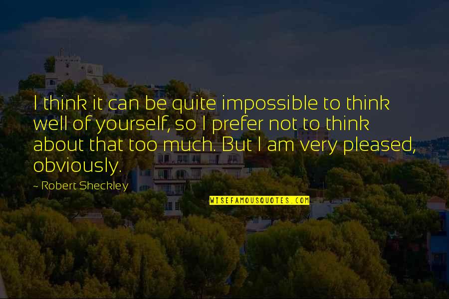 Rudeism Quotes By Robert Sheckley: I think it can be quite impossible to Rudeism Quotes By Robert Sheckley: I think it can be quite impossible to