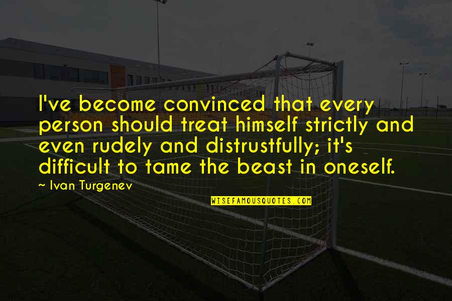 Rudely Quotes By Ivan Turgenev: I've become convinced that every person should treat Rudely Quotes By Ivan Turgenev: I've become convinced that every person should treat