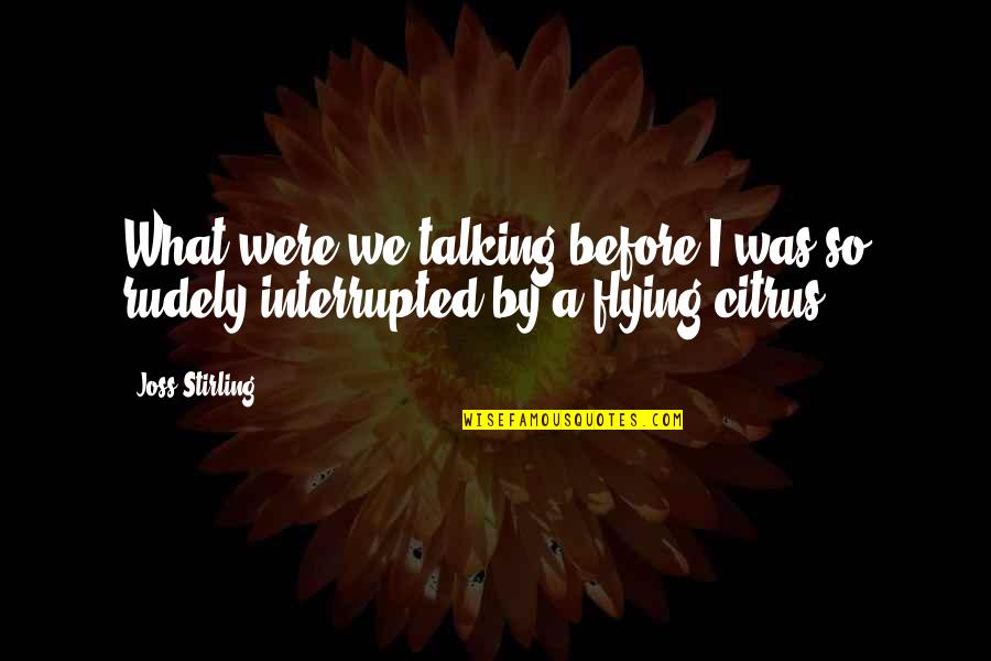 Rudely Quotes By Joss Stirling: What were we talking before I was so