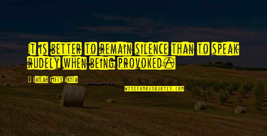 Rudely Quotes By Lailah Gifty Akita: It is better to remain silence than to