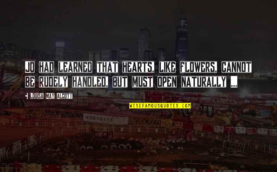 Rudely Quotes By Louisa May Alcott: Jo had learned that hearts, like flowers, cannot
