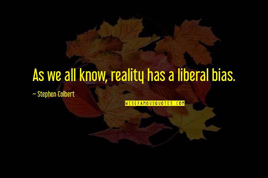 Rudely Quotes By Stephen Colbert: As we all know, reality has a liberal