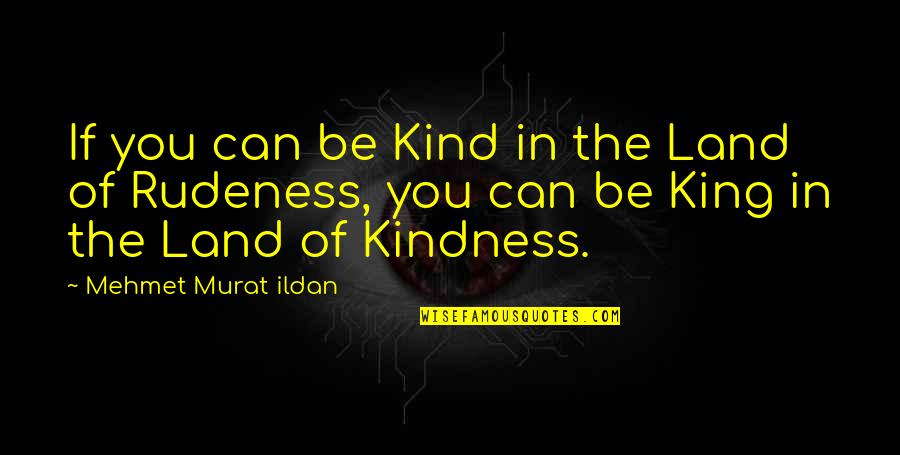 Rudeness And Kindness Quotes By Mehmet Murat Ildan: If you can be Kind in the Land
