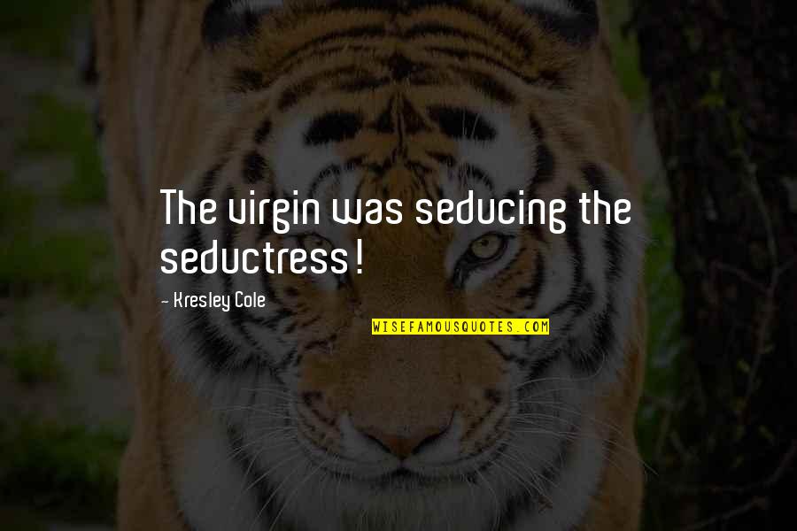 Rudeness Suits You Quotes By Kresley Cole: The virgin was seducing the seductress! Rudeness Suits You Quotes By Kresley Cole: The virgin was seducing the seductress!