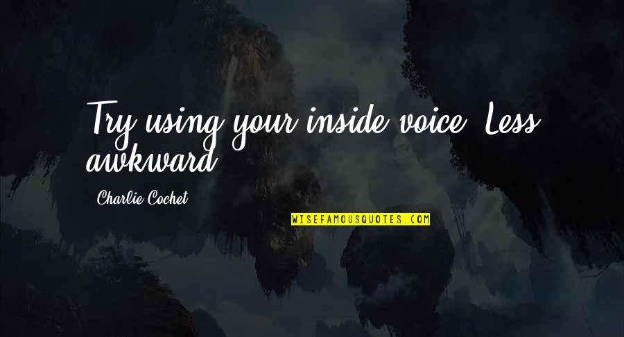 Rudenkova Quotes By Charlie Cochet: Try using your inside voice. Less awkward. Rudenkova Quotes By Charlie Cochet: Try using your inside voice. Less awkward.
