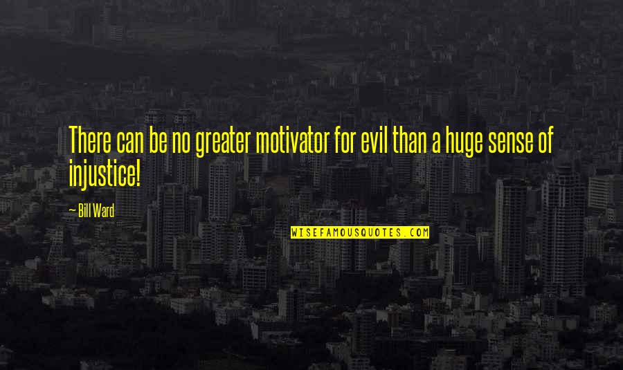 Rudere In Vendita Quotes By Bill Ward: There can be no greater motivator for evil