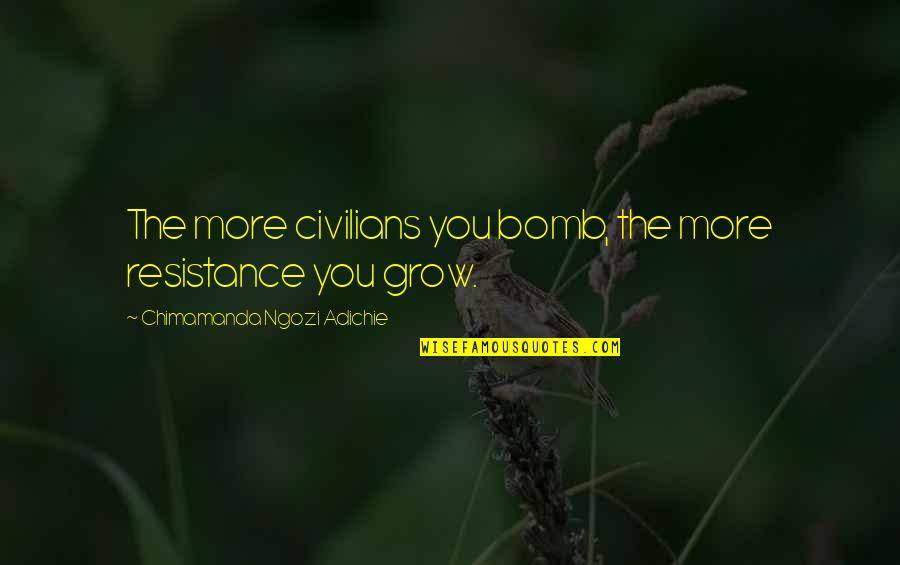 Rudere In Vendita Quotes By Chimamanda Ngozi Adichie: The more civilians you bomb, the more resistance