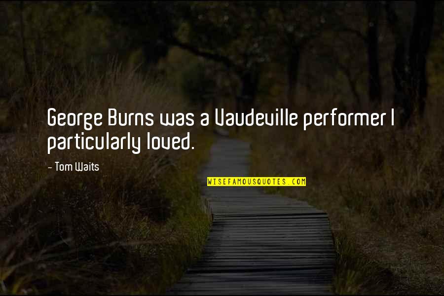 Rudesheimer Bischofsberg Quotes By Tom Waits: George Burns was a Vaudeville performer I particularly