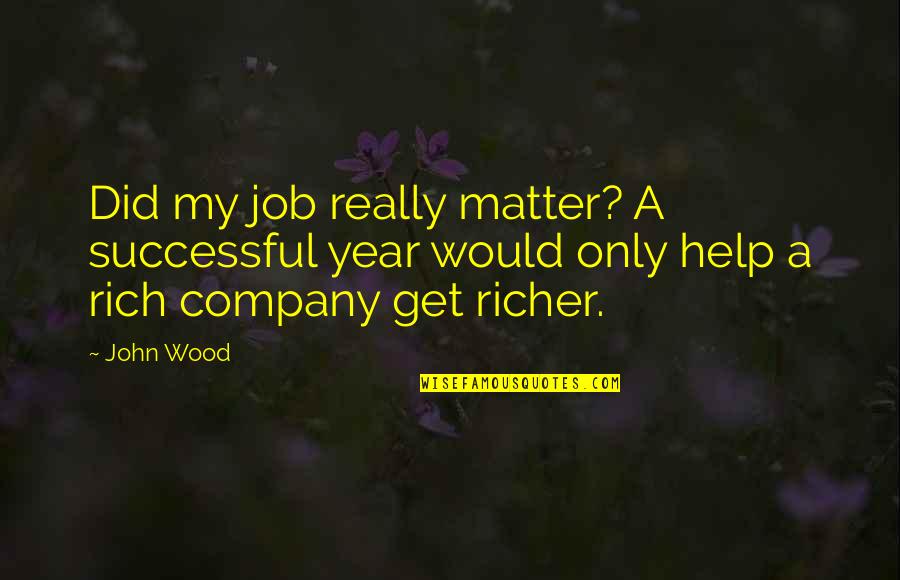 Rudford Quotes By John Wood: Did my job really matter? A successful year