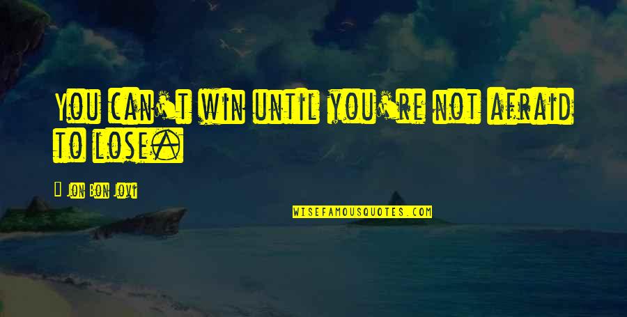 Rudford Quotes By Jon Bon Jovi: You can't win until you're not afraid to Rudford Quotes By Jon Bon Jovi: You can't win until you're not afraid to