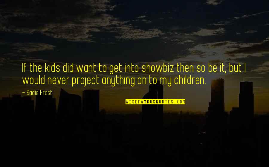 Rudford Quotes By Sadie Frost: If the kids did want to get into Rudford Quotes By Sadie Frost: If the kids did want to get into