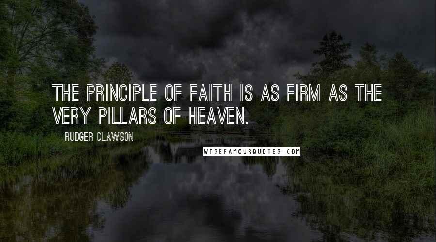 Rudger Clawson quotes: The principle of faith is as firm as the very pillars of heaven.