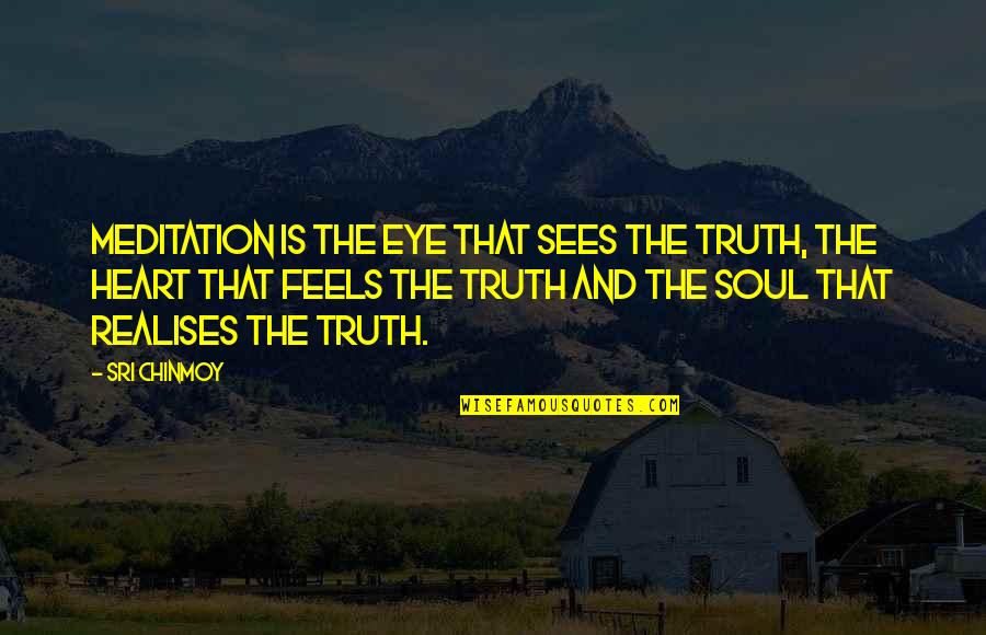 Rudger Kipling Quotes By Sri Chinmoy: Meditation is the eye that sees the Truth,