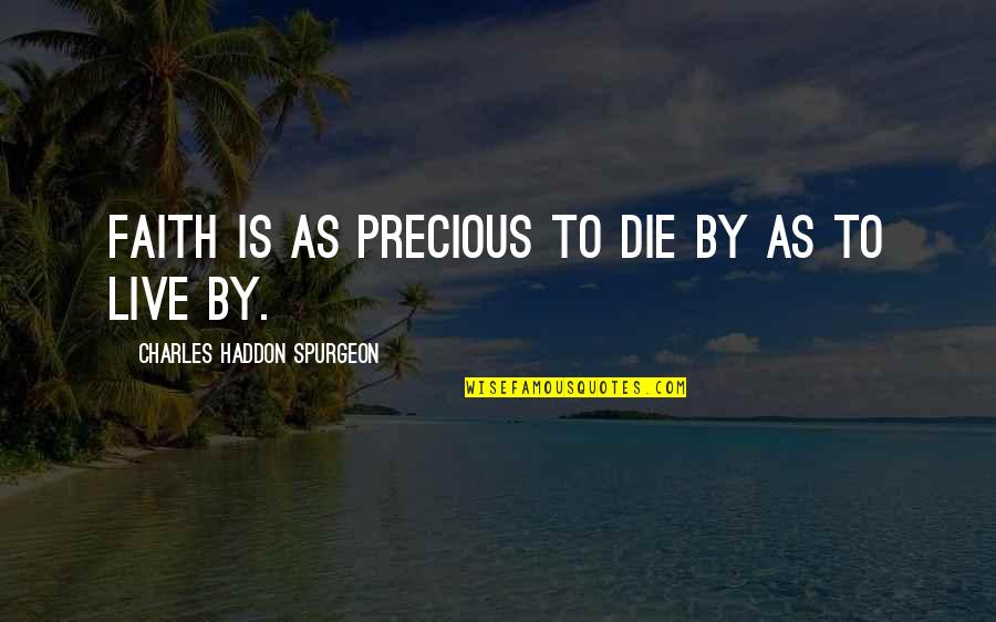 Rudger Quotes By Charles Haddon Spurgeon: Faith is as precious to die by as