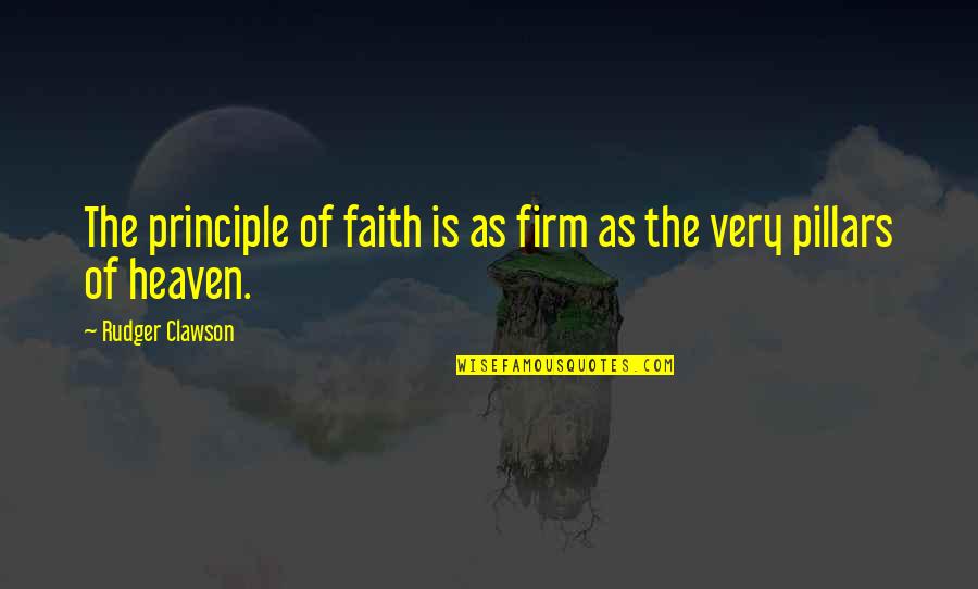 Rudger Quotes By Rudger Clawson: The principle of faith is as firm as