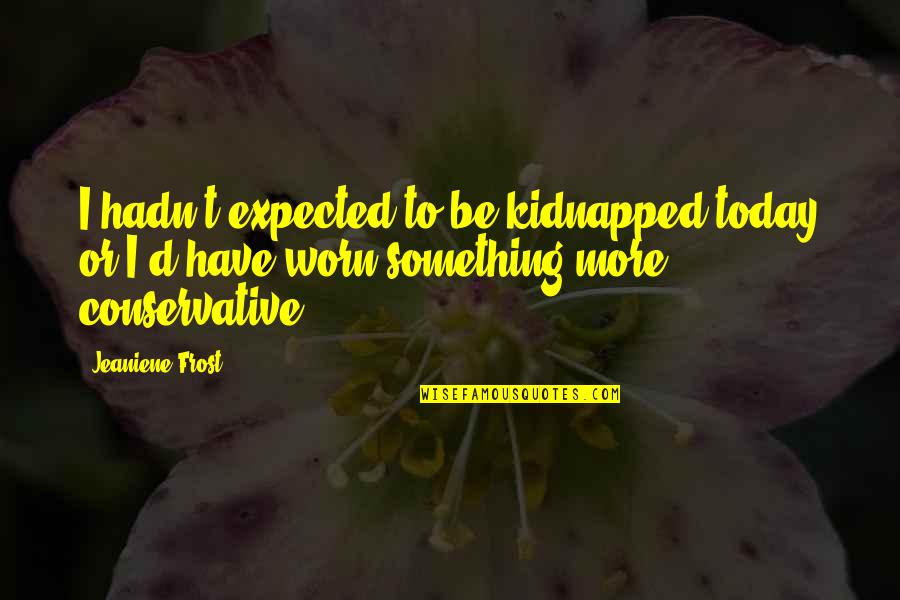Rudi Hartono Quotes By Jeaniene Frost: I hadn't expected to be kidnapped today or Rudi Hartono Quotes By Jeaniene Frost: I hadn't expected to be kidnapped today or
