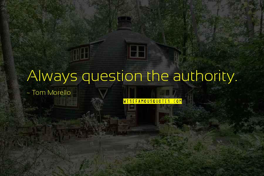 Rudi Hartono Quotes By Tom Morello: Always question the authority. Rudi Hartono Quotes By Tom Morello: Always question the authority.
