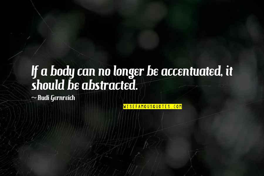 Rudi Quotes By Rudi Gernreich: If a body can no longer be accentuated,