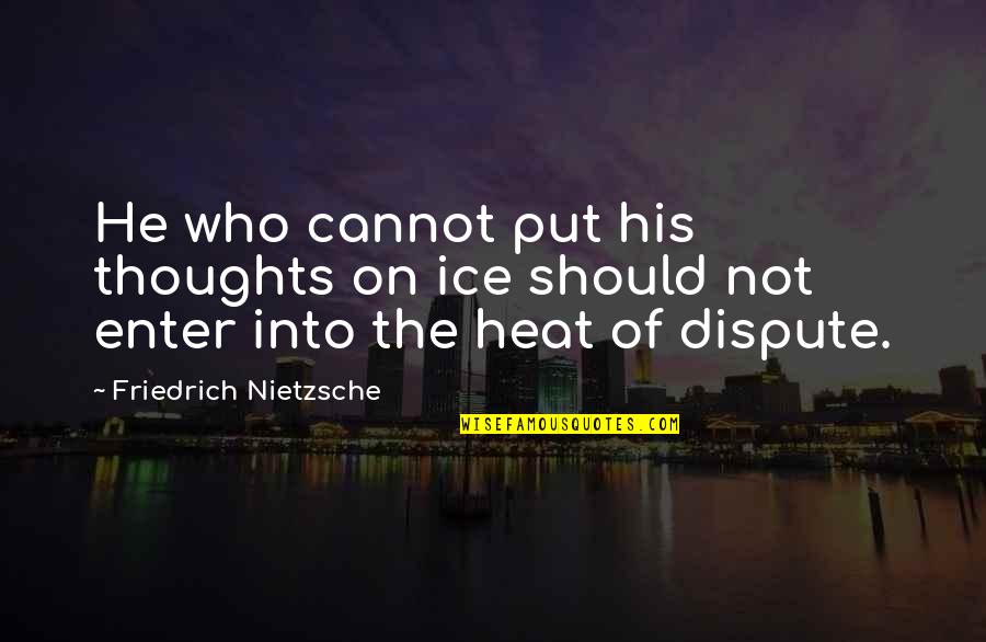 Rudi Van Disarzio Quotes By Friedrich Nietzsche: He who cannot put his thoughts on ice