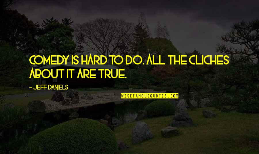 Rudi Voller Quotes By Jeff Daniels: Comedy is hard to do. All the cliches Rudi Voller Quotes By Jeff Daniels: Comedy is hard to do. All the cliches