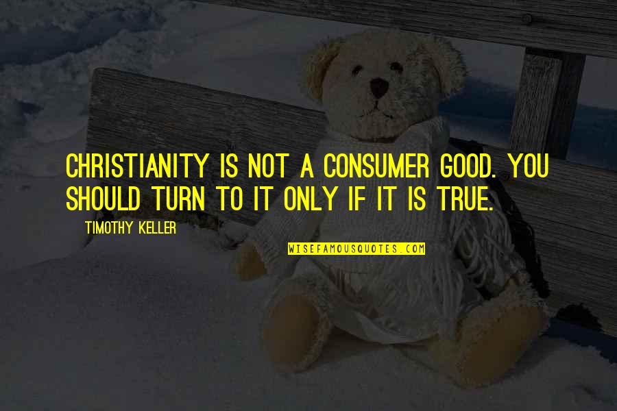 Rudick Jensen Quotes By Timothy Keller: Christianity is not a consumer good. You should
