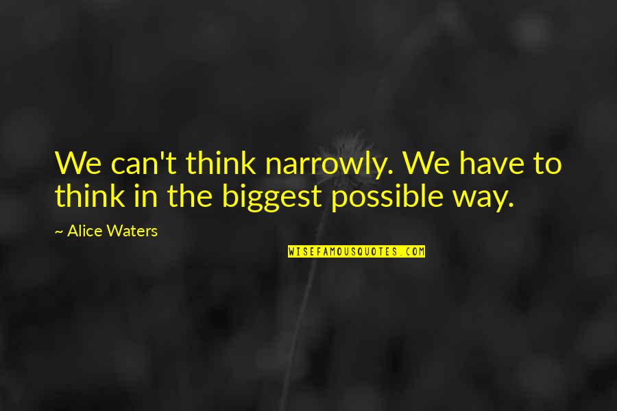 Rudie Quotes By Alice Waters: We can't think narrowly. We have to think