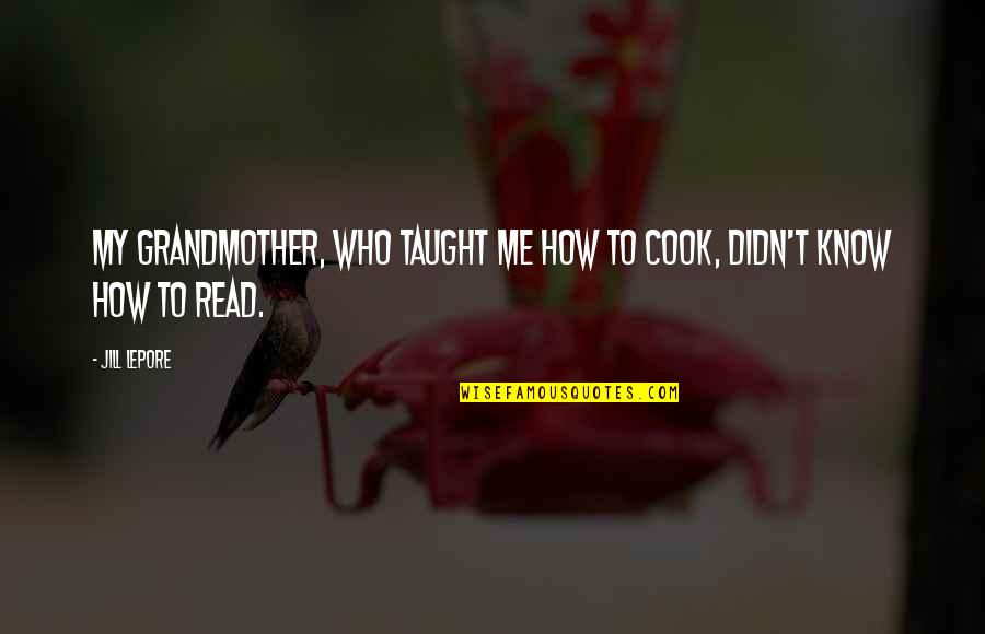 Rudie Quotes By Jill Lepore: My grandmother, who taught me how to cook,