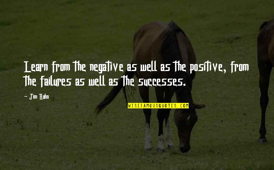 Rudie Quotes By Jim Rohn: Learn from the negative as well as the Rudie Quotes By Jim Rohn: Learn from the negative as well as the