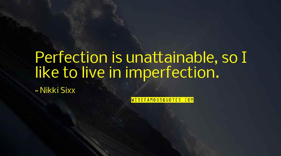 Rudie Quotes By Nikki Sixx: Perfection is unattainable, so I like to live