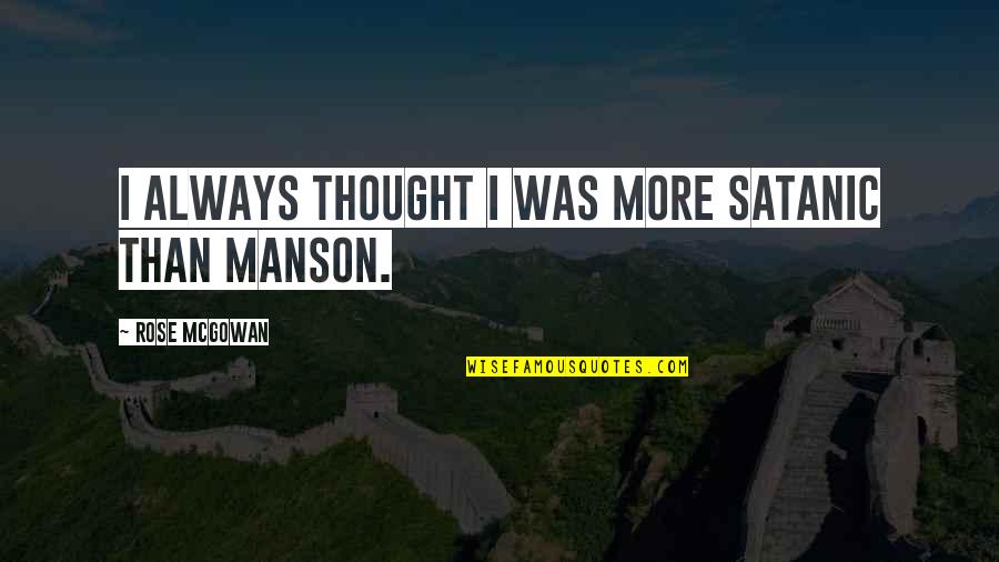 Rudies For Life Quotes By Rose McGowan: I always thought I was more satanic than Rudies For Life Quotes By Rose McGowan: I always thought I was more satanic than