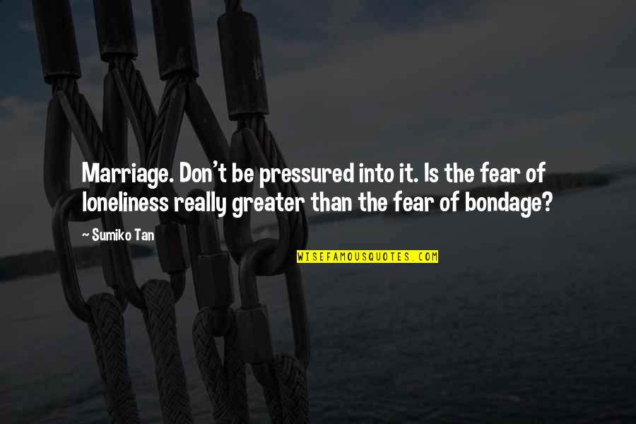 Rudiger Dornbusch Quotes By Sumiko Tan: Marriage. Don't be pressured into it. Is the Rudiger Dornbusch Quotes By Sumiko Tan: Marriage. Don't be pressured into it. Is the