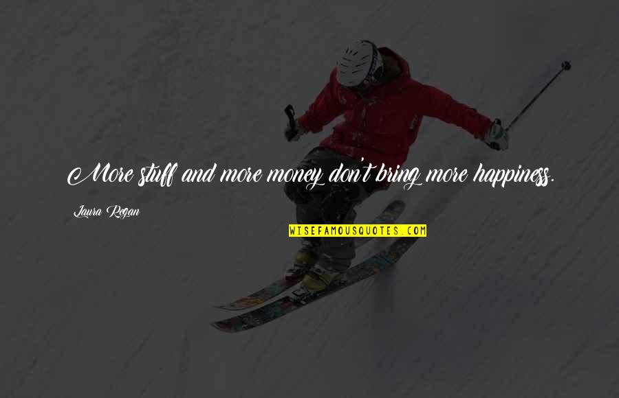 Rudimentaires Quotes By Laura Regan: More stuff and more money don't bring more Rudimentaires Quotes By Laura Regan: More stuff and more money don't bring more