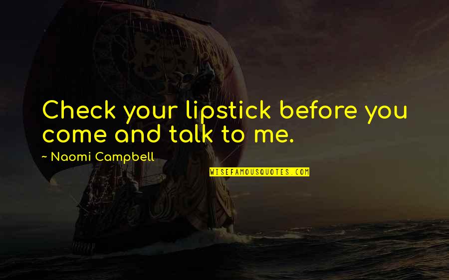 Rudimentaires Quotes By Naomi Campbell: Check your lipstick before you come and talk Rudimentaires Quotes By Naomi Campbell: Check your lipstick before you come and talk
