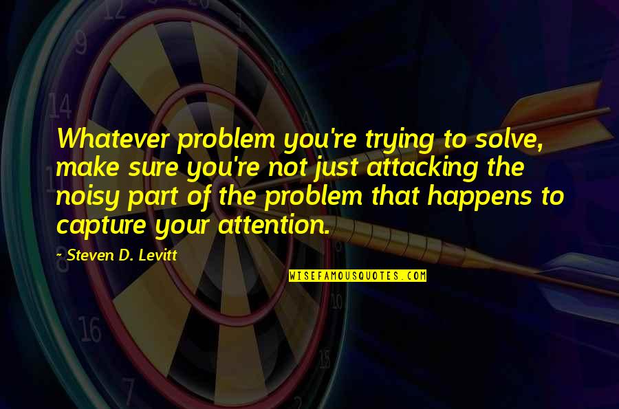 Rudimentals On Jools Quotes By Steven D. Levitt: Whatever problem you're trying to solve, make sure