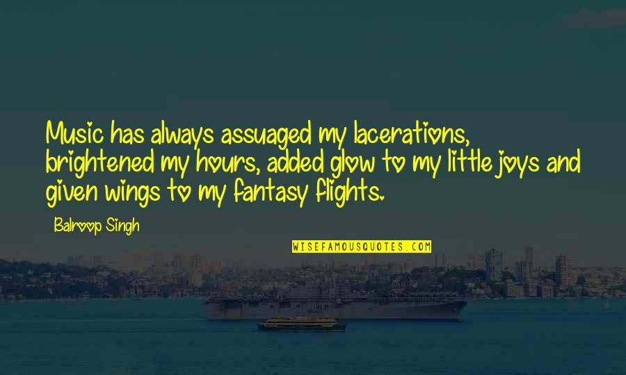 Rudimentary Ribs Quotes By Balroop Singh: Music has always assuaged my lacerations, brightened my