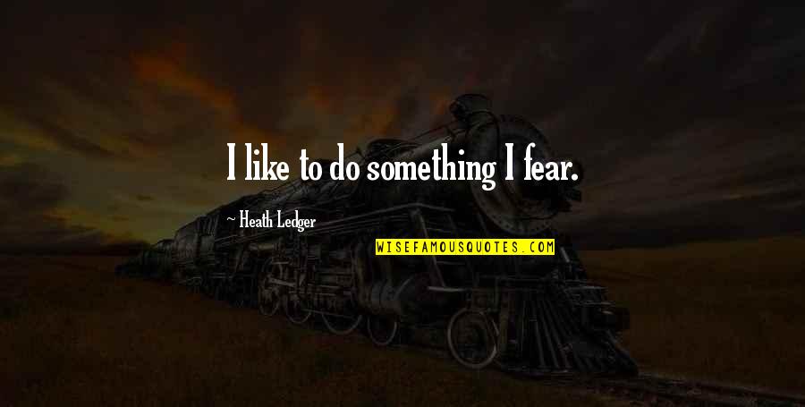 Rudiments Of Music Quotes By Heath Ledger: I like to do something I fear.