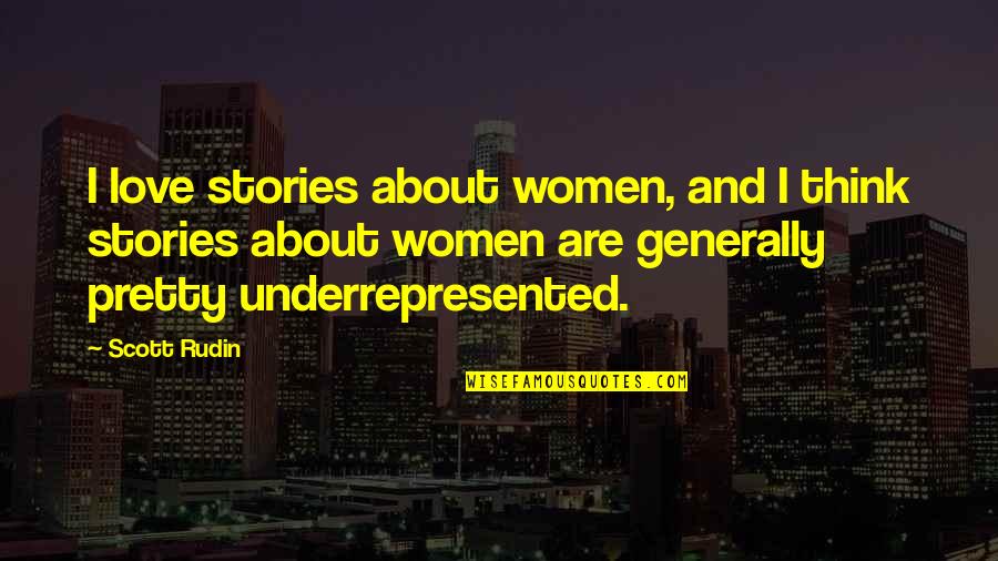 Rudin Quotes By Scott Rudin: I love stories about women, and I think