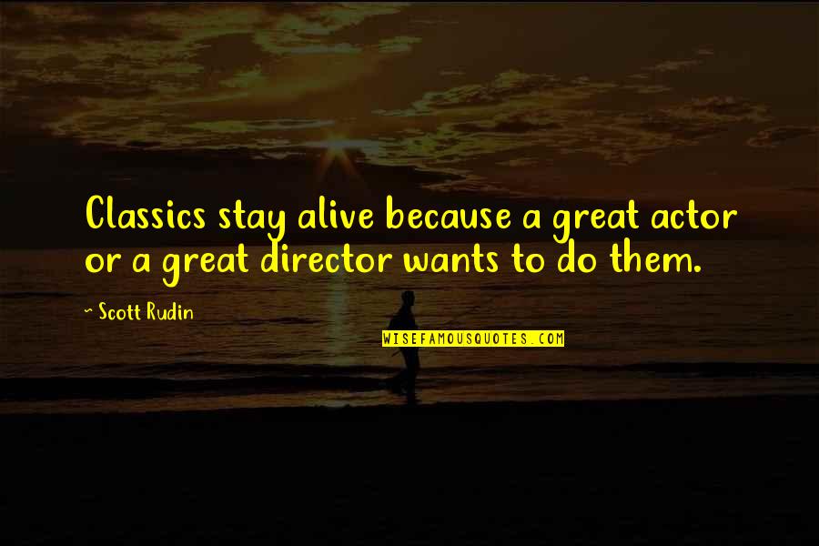 Rudin Quotes By Scott Rudin: Classics stay alive because a great actor or