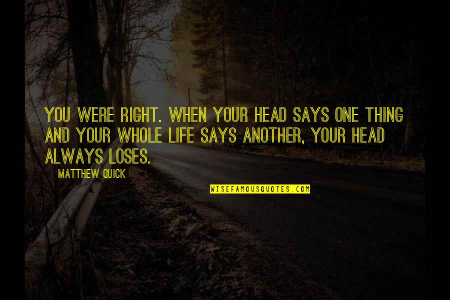 Rudina Dembacaj Quotes By Matthew Quick: You were right. When your head says one Rudina Dembacaj Quotes By Matthew Quick: You were right. When your head says one