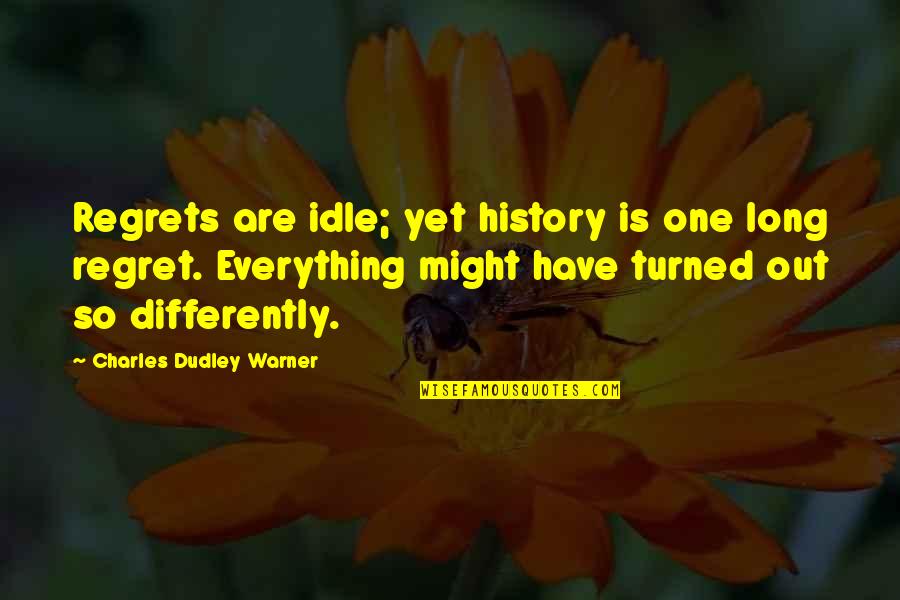 Rudio Designz Quotes By Charles Dudley Warner: Regrets are idle; yet history is one long