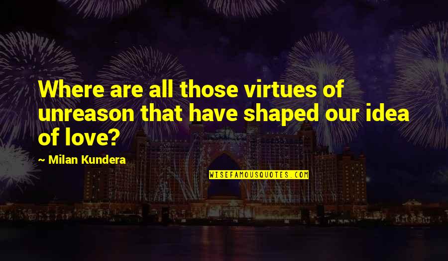 Rudio Designz Quotes By Milan Kundera: Where are all those virtues of unreason that
