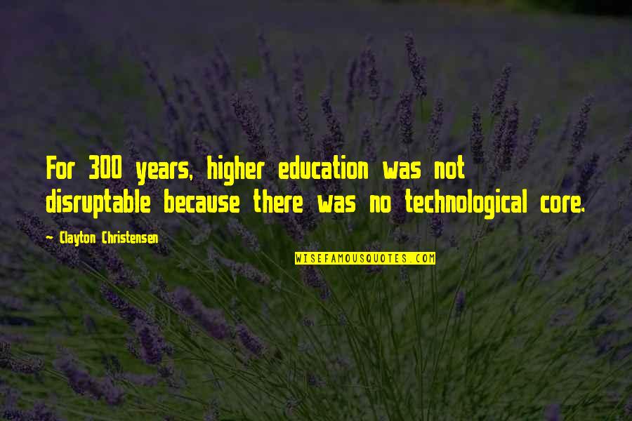 Rudio Quotes By Clayton Christensen: For 300 years, higher education was not disruptable