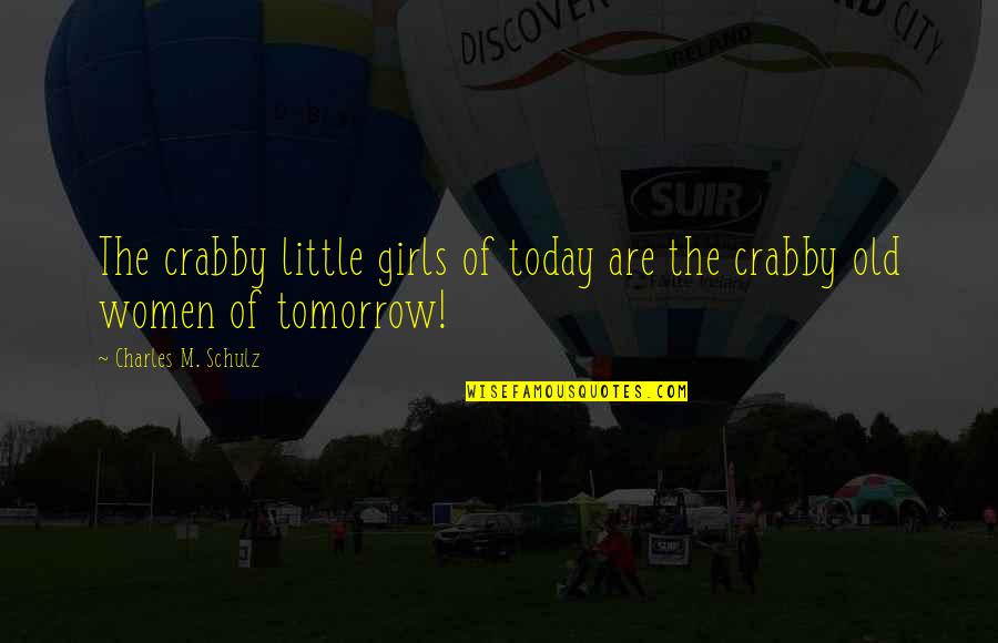 Rudi's Quotes By Charles M. Schulz: The crabby little girls of today are the Rudi's Quotes By Charles M. Schulz: The crabby little girls of today are the