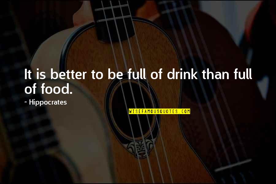 Rudi's Quotes By Hippocrates: It is better to be full of drink Rudi's Quotes By Hippocrates: It is better to be full of drink