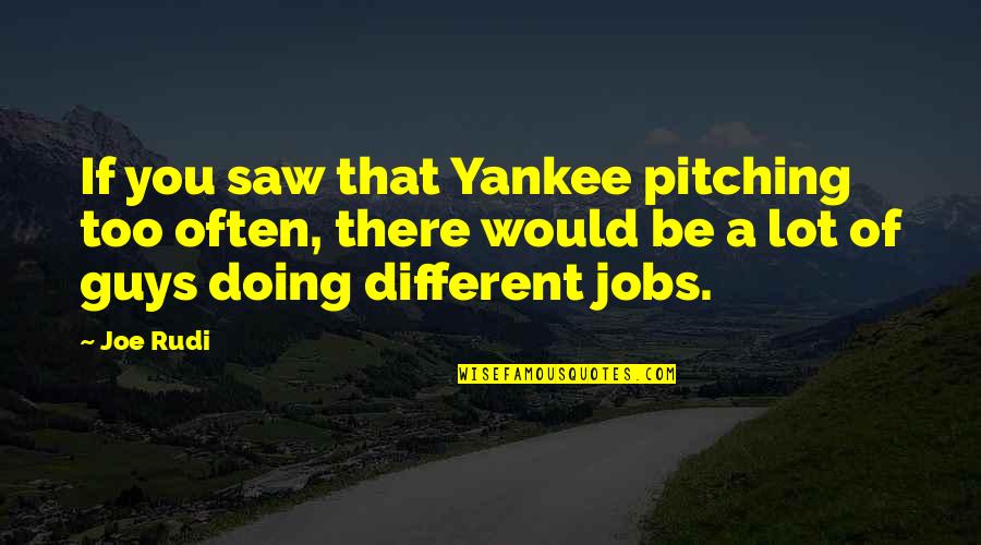 Rudi's Quotes By Joe Rudi: If you saw that Yankee pitching too often, Rudi's Quotes By Joe Rudi: If you saw that Yankee pitching too often,
