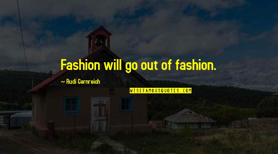 Rudi's Quotes By Rudi Gernreich: Fashion will go out of fashion. Rudi's Quotes By Rudi Gernreich: Fashion will go out of fashion.